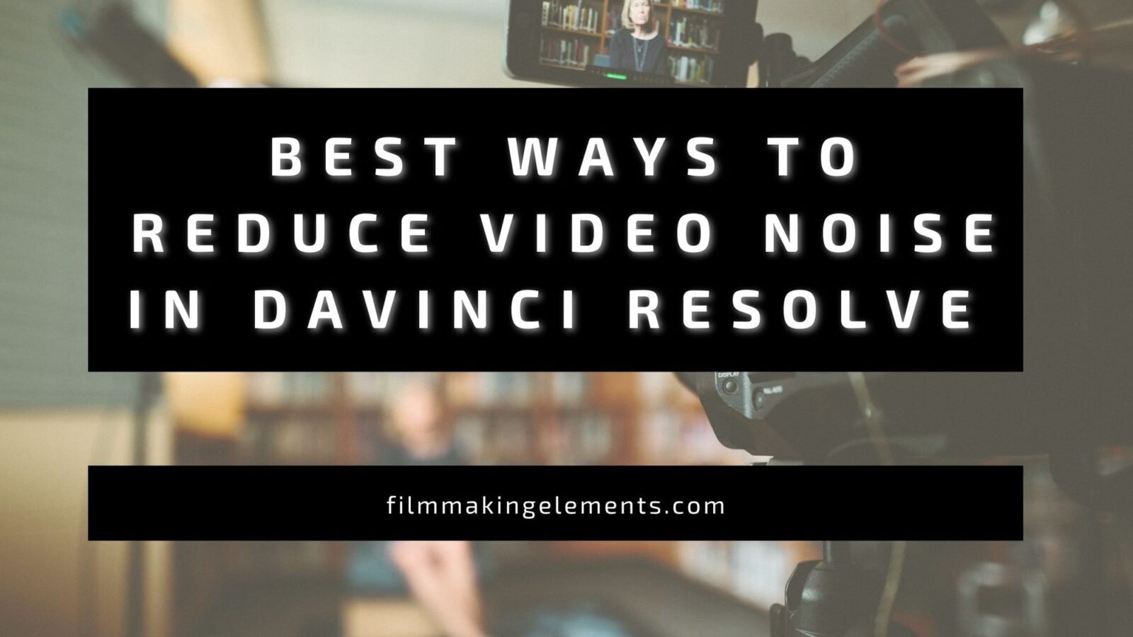 Best Ways to Reduce Video Noise in Davinci Resolve