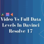 Video Vs Full Data Levels In Davinci Resolve 17