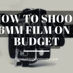 How To Shoot 16mm Film On A Budget- Detailed Guide