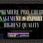 Premiere Pro: Color Management & Export Highest Quality