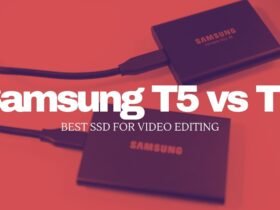 Samsung T5 vs T7, Best SSD For Video Editing